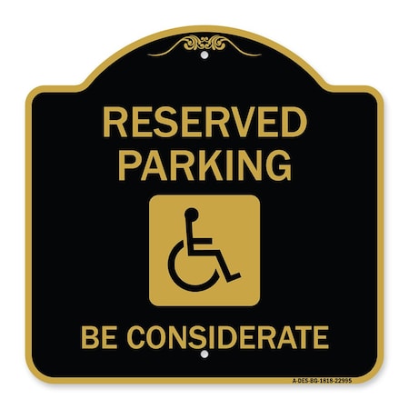 Signmission Reserved Parking-W/ Handicap Considerate, Black & Gold Aluminum Sign, 18" x 18", BG-1818-22995 A-DES-BG-1818-22995